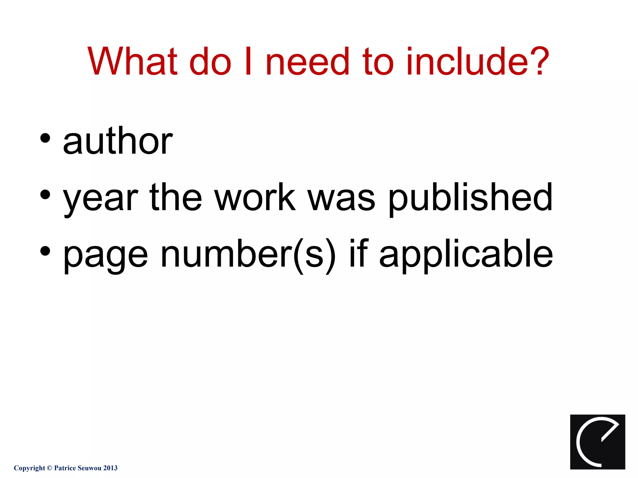 What do I need to include?
       • author
       • year the work was published
       • page number(s) if applicable




Copyright © Patrice Seuwou 2013
 