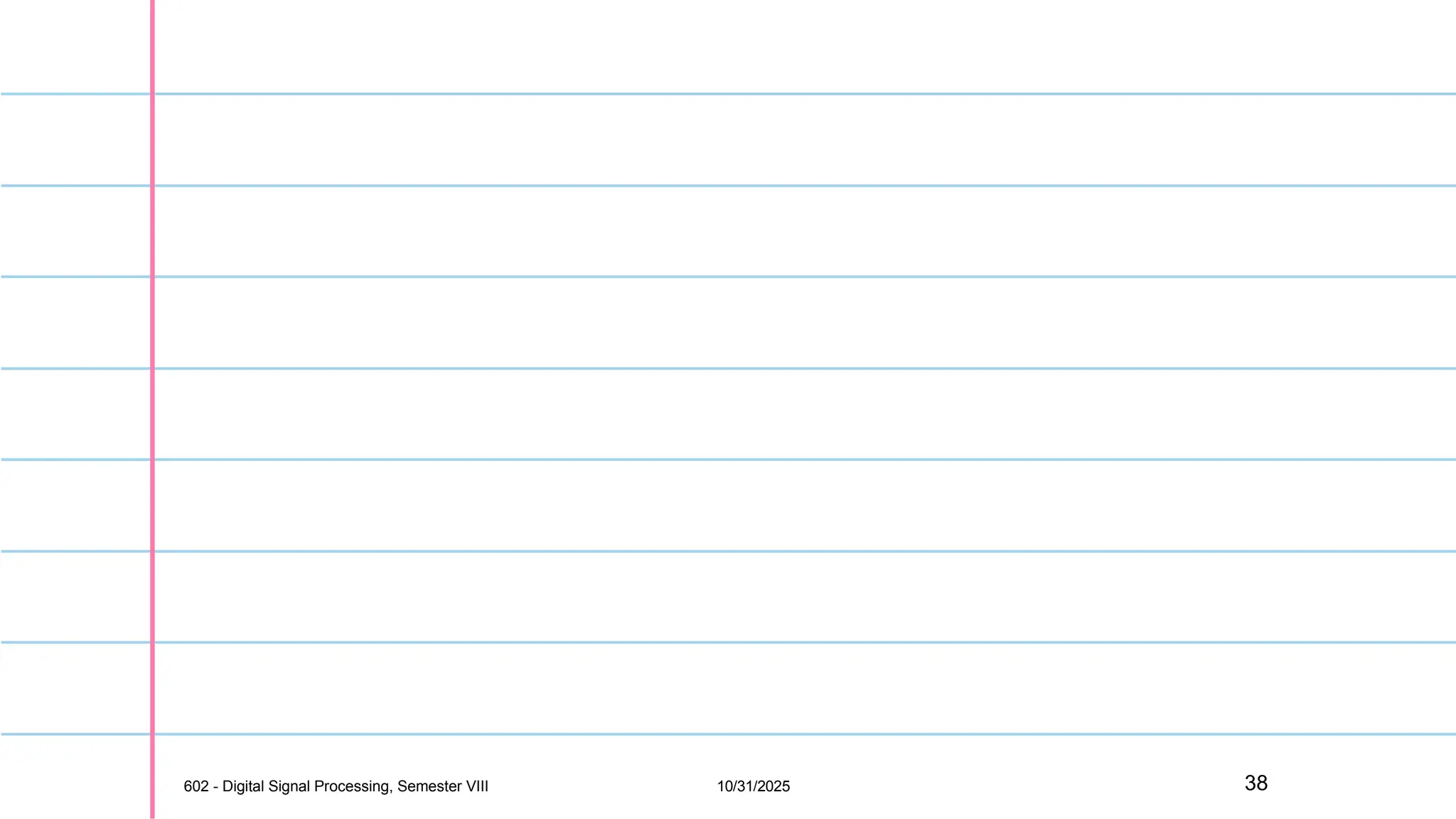 602 - Digital Signal Processing, Semester VIII 10/31/2025 38
 