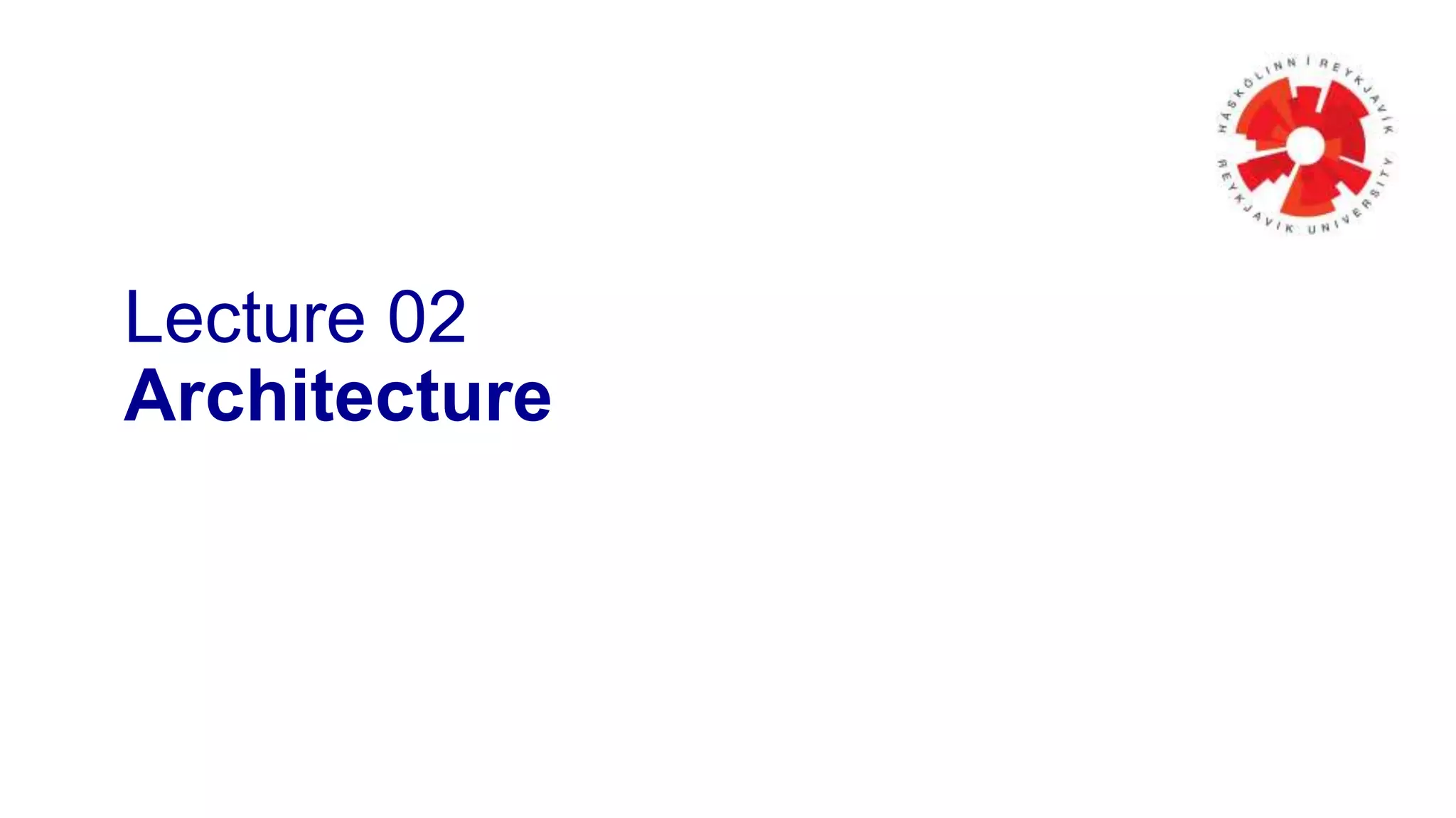 Lecture 02 
Architecture 
 