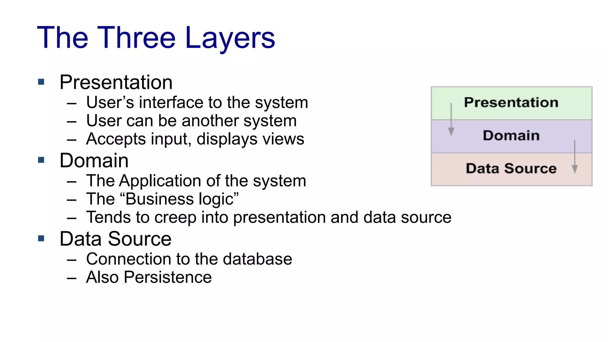 Downsides 
 Layers encapsulate some, but not all, things well 
– Cascading changes 
– For example adding a field in the UI requires changes on each 
layer 
 Extra layers can harm performance 
– At every layer things typically need to be transformed from one 
presentation to another 
 