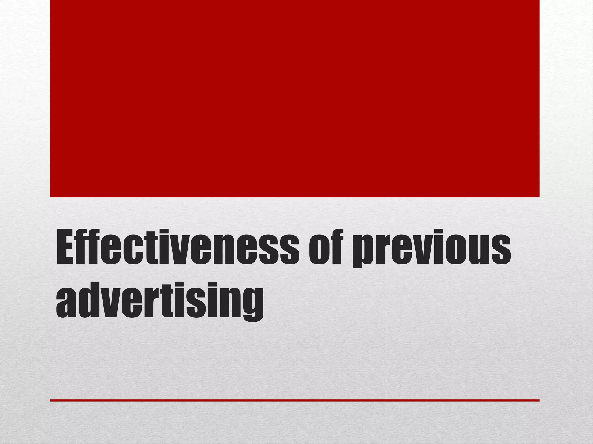 Effectiveness of previous
advertising
 