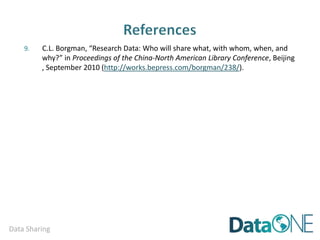 Data Sharing
• Data sharing adds value to the data
• It is the responsibility of the researcher to share their data
• Metadata supports data accountability, liability, and
usability
• Sponsors expect, some require, data to be shared
• Data sharing is essential to the advancement of science
 