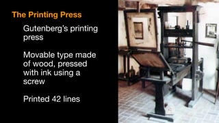 Gutenberg’s printing 

press

Movable type made
of wood, pressed
with ink using a
screw

Printed 42 lines
The Printing Press
 