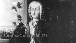 Bartolomeo Cristofori 1655-1731
 