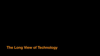 The Long View of Technology
 