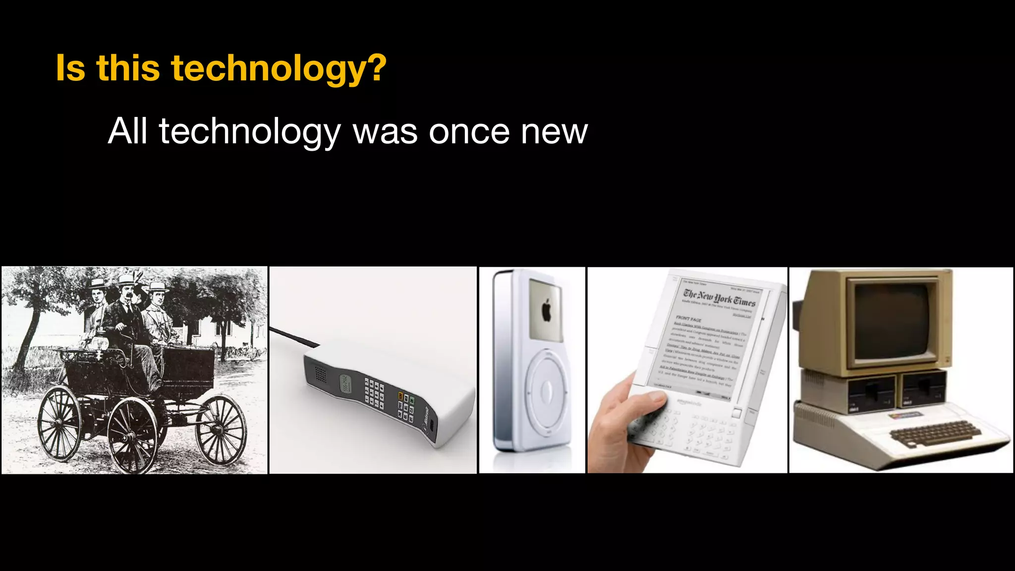 All technology was once new
Is this technology?
 