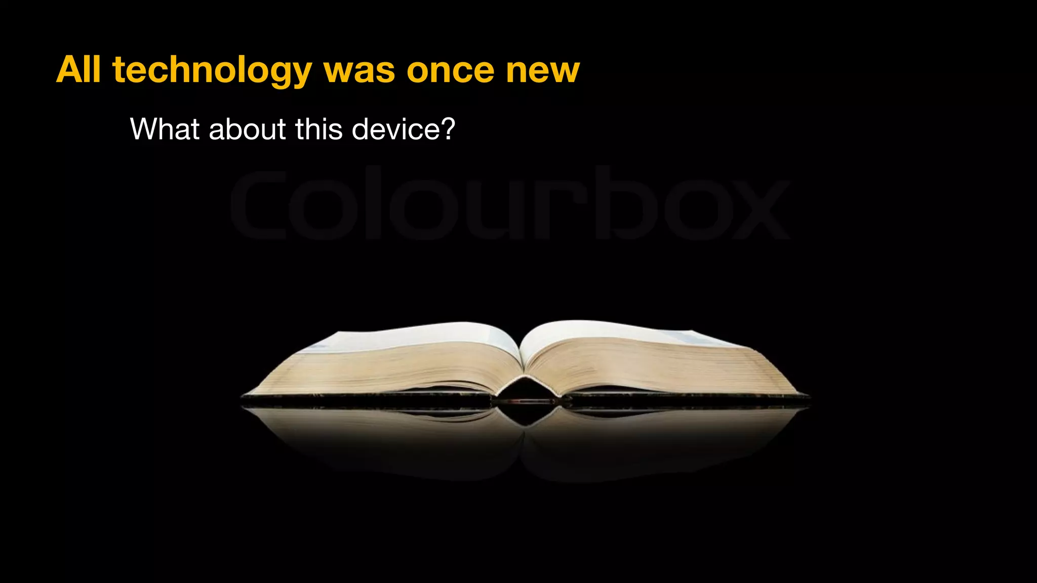 All technology was once new
What about this device?
 