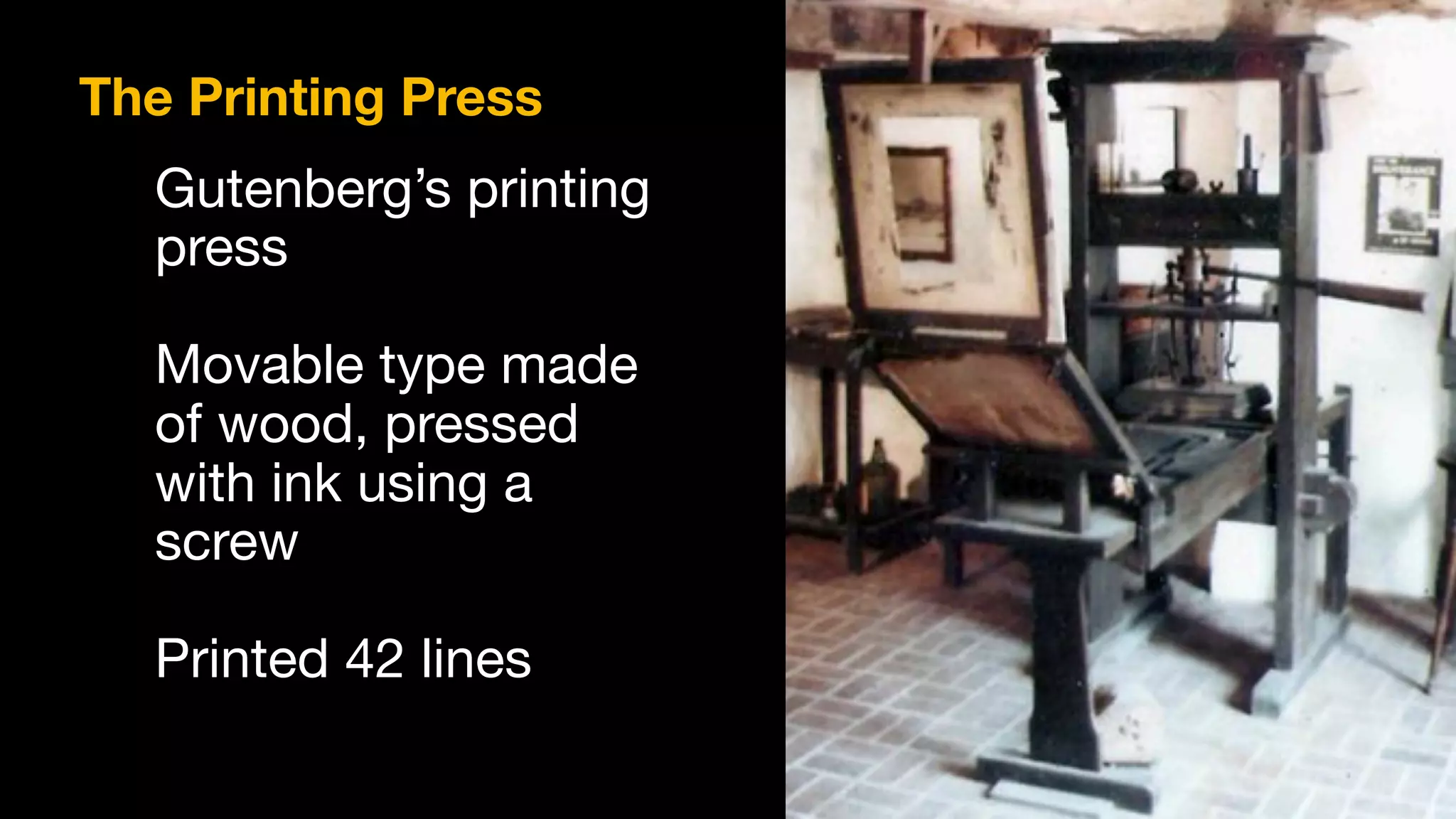 Gutenberg’s printing 

press

Movable type made
of wood, pressed
with ink using a
screw

Printed 42 lines
The Printing Press
 