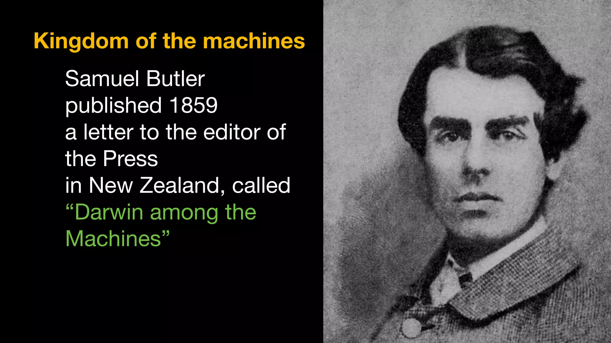 Samuel Butler
published 1859  
a letter to the editor of
the Press 

in New Zealand, called 

“Darwin among the
Machines”
Kingdom of the machines
 