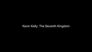 Kevin Kelly: The Seventh Kingdom
 