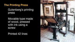 Gutenberg’s printing 

press

Movable type made
of wood, pressed
with ink using a
screw

Printed 42 lines
The Printing Press
 