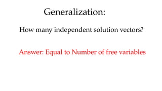Generalization:
How many independent solution vectors?
Answer: Equal to Number of free variables
 