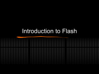 Introduction to Flash
 
