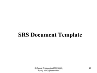 SRS Document Template
Software Engineering (CS20006)
Spring 2020 @DSamanta
20
 