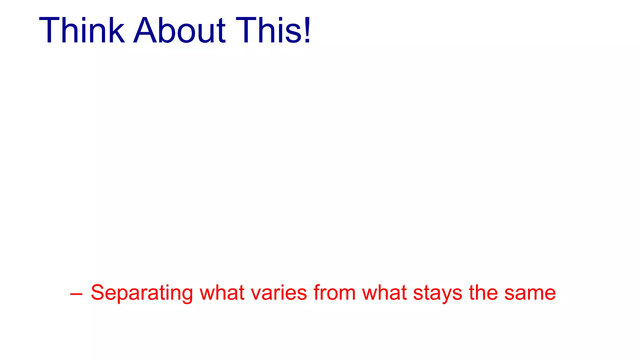 Think About This!
 Object-oriented programming
– Is not about class inheritance and creating advanced
class diagrams
 Remember
– Encapsulation – Hiding data
– Interfaces – Hiding implementation
– Polymorphism – Flexible and Generic Programming
 Powerful programming
– Separation of concerns
– Separating what varies from what stays the same
 