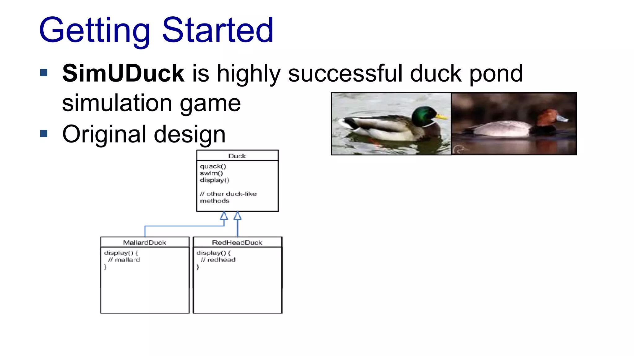 Getting Started
 SimUDuck is highly successful duck pond
simulation game
 Original design
 