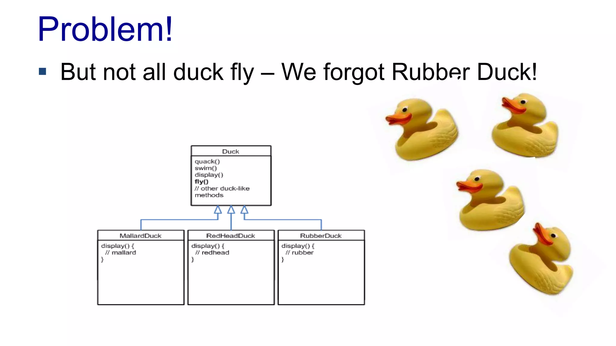 Problem!
 But not all duck fly – We forgot Rubber Duck!
 