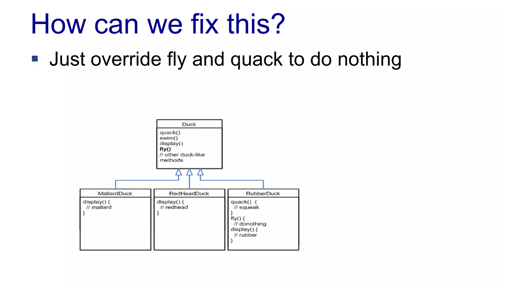 How can we fix this?
 Just override fly and quack to do nothing
 