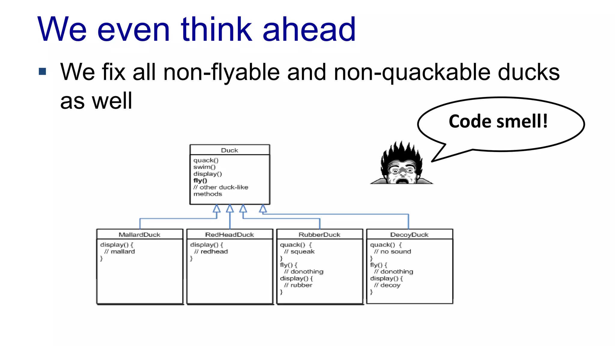 We even think ahead
 We fix all non-flyable and non-quackable ducks
as well
Code smell!
 