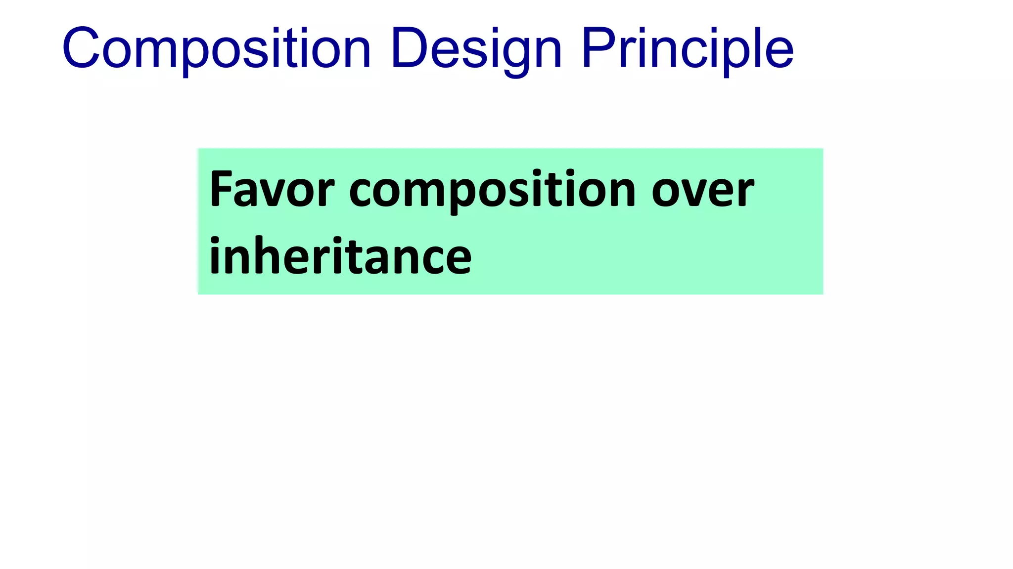 Composition Design Principle
Favor composition over
inheritance
 