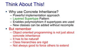 Think About This!
 Why use Concrete Inheritance?
– Powerful implementation approach
– Layered Supertype Pattern
– Enables...