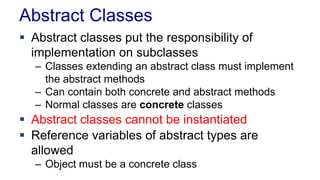 Abstract Classes
 Abstract classes put the responsibility of
implementation on subclasses
– Classes extending an abstract...