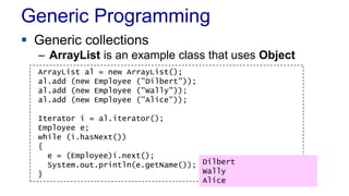 Generic Programming
 Generic collections
– ArrayList is an example class that uses Object
ArrayList al = new ArrayList();...