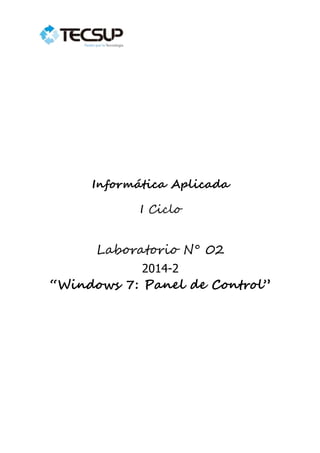 Informática Aplicada 
I Ciclo 
Laboratorio N° 02 
2014-2 
“Windows 7: Panel de Control” 
 