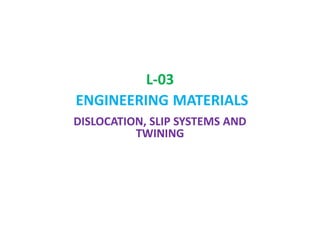 L-03 ENGINEERINGMATERIALS DISLOCATION, SLIP SYSTEMS AND TWINING 