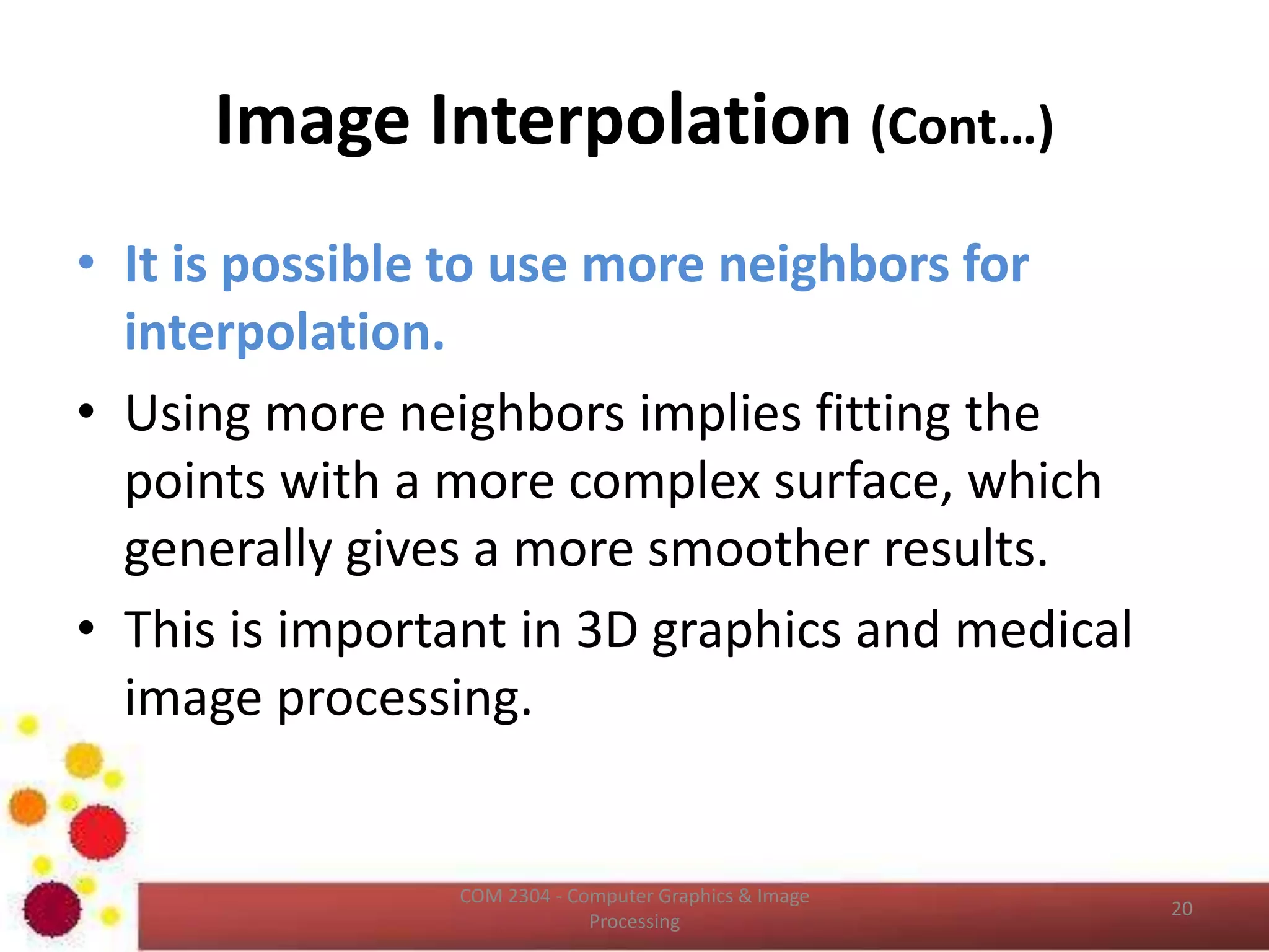 Image Interpolation (Cont…)
• Read about Distortion -
https://photographylife.com/what-is-
distortion
ICT2403 - Graphics & Image Processing
 