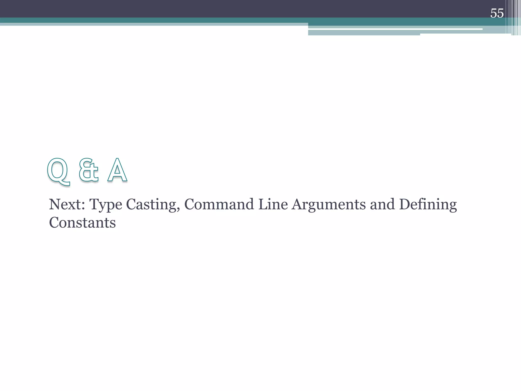 Next: Type Casting, Command Line Arguments and Defining
Constants
55
 