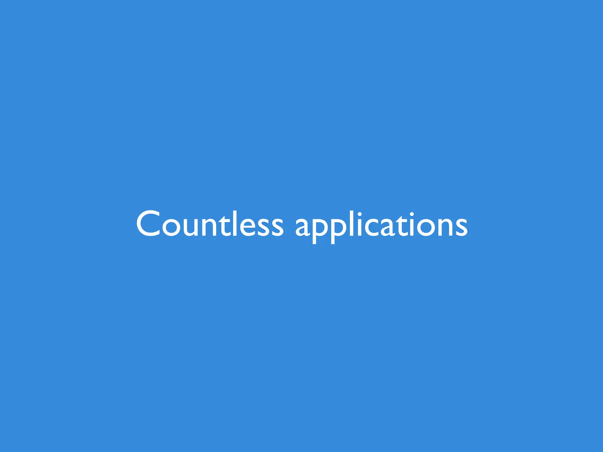Countless applications 