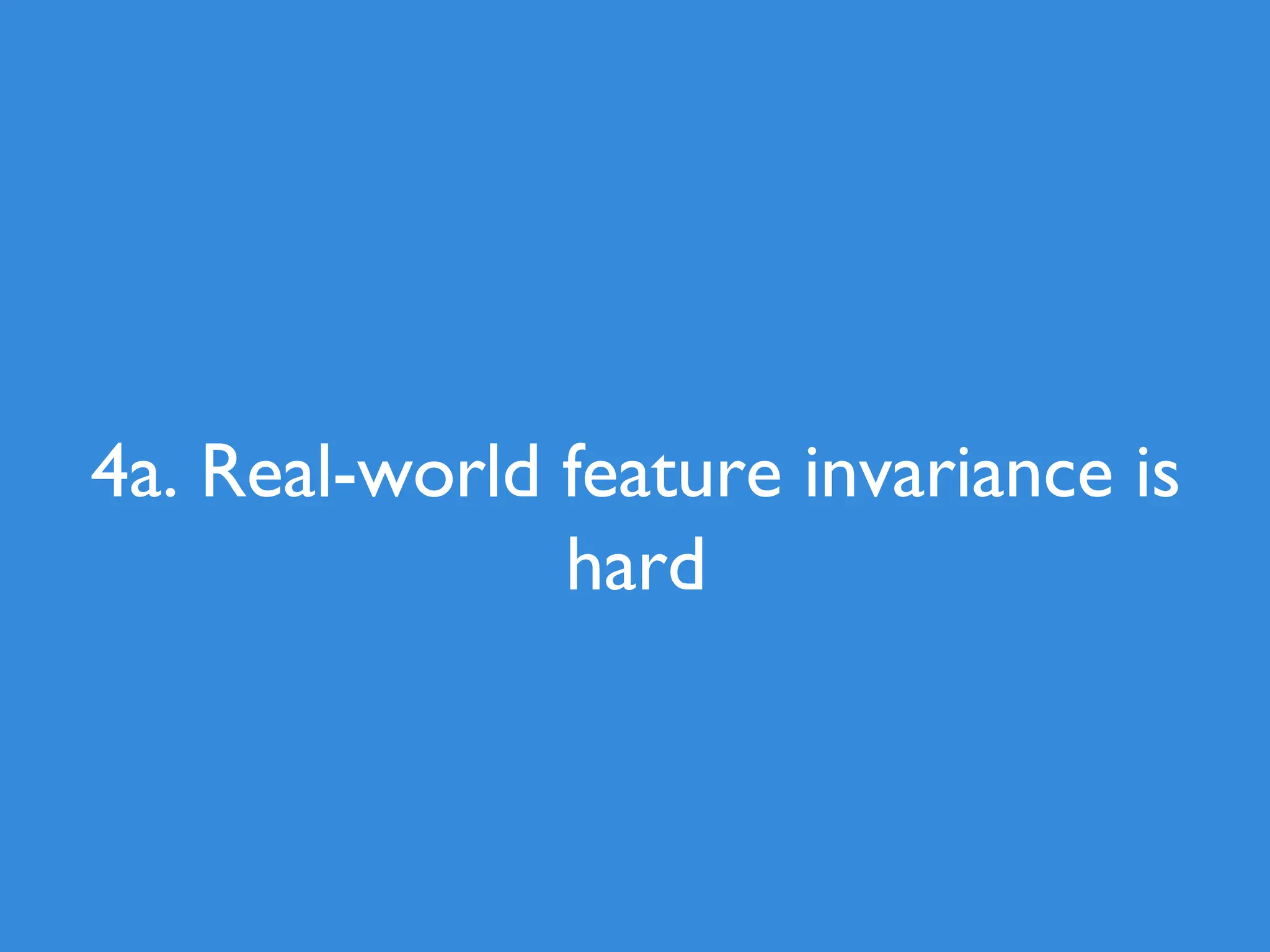 4a. Real-world feature invariance is hard 