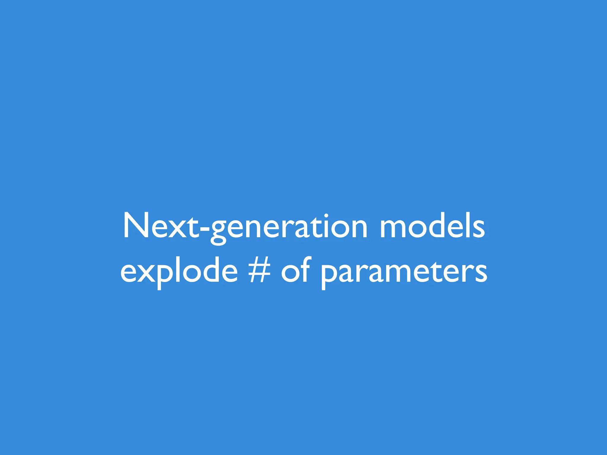 Next-generation models explode # of parameters 