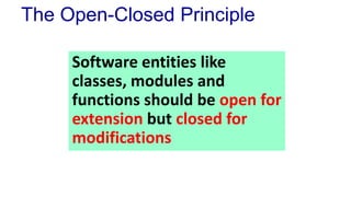 The Open-Closed Principle
Software entities like
classes, modules and
functions should be open for
extension but closed for
modifications
 