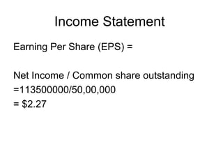 Income Statement
Earning Per Share (EPS) =

Net Income / Common share outstanding
=113500000/50,00,000
= $2.27
 