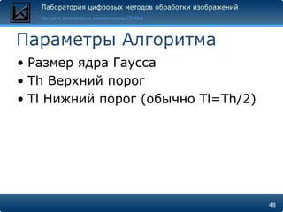 Параметры АлгоритмаРазмер ядра ГауссаThВерхний порогTlНижний порог (обычно Tl=Th/2)48