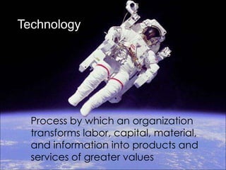 Technology




            Process by which an organization
            transforms labor, capital, material,
            and information into products and
            services of greater values
Copyright © 2012, Ólafur Andri Ragnarsson
 
