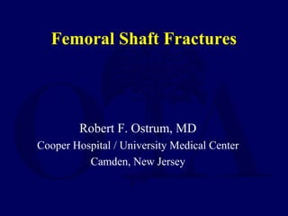 Femoral Shaft Fractures
Robert F. Ostrum, MD
Cooper Hospital / University Medical Center
Camden, New Jersey
 