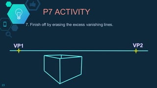 P7 ACTIVITY
23
7. Finish off by erasing the excess vanishing lines.
 