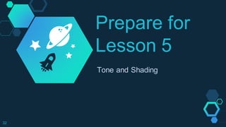 Prepare for
Lesson 5
Tone and Shading
32
 