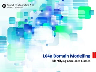 L04a Domain Modelling
Identifying Candidate Classes
 