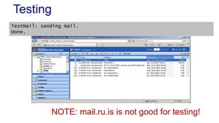 Testing
TestMail: sending mail.
Done.
NOTE: mail.ru.is is not good for testing!
 