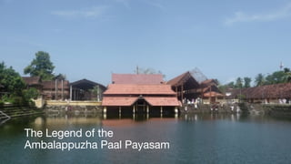 The Legend of the 
Ambalappuzha Paal Payasam
 