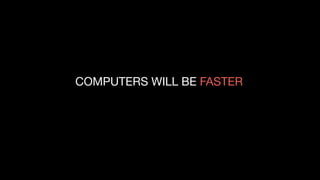 COMPUTERS WILL BE FASTER
 