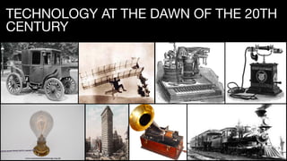 TECHNOLOGY AT THE DAWN OF THE 20TH
CENTURY
 
