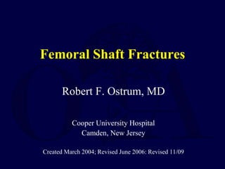 Femoral Shaft Fractures
Robert F. Ostrum, MD
Cooper University Hospital
Camden, New Jersey
Created March 2004; Revised June 2006: Revised 11/09
 