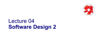 Lecture 04 
Software Design 2 
 