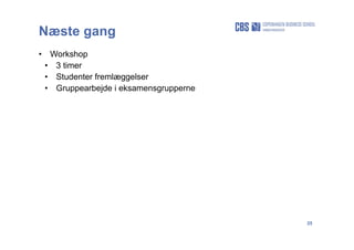 25
Næste gang
• Workshop
• 3 timer
• Studenter fremlæggelser
• Gruppearbejde i eksamensgrupperne
 