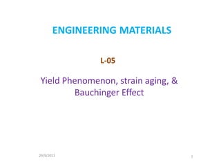  ENGINEERINGMATERIALS L-05 Yield Phenomenon, strain aging, & Bauchinger Effect 29/9/2011 1 
